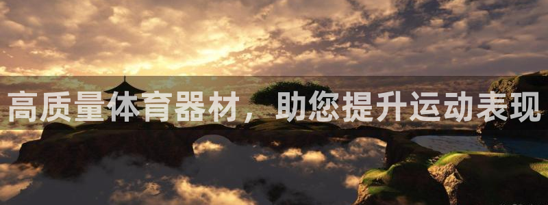 星欧娱乐平台量7O777：高质量体育器材，助您提升运