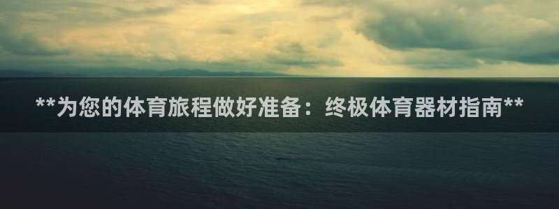 星欧娱乐挂机赚钱：**为您的体育旅程做好准备：终极体