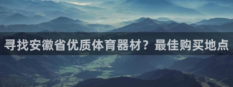 星欧娱乐的官方版本更新内容有哪些：寻找安徽省优质体育