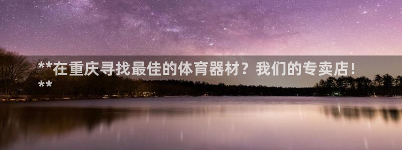 星欧娱乐最建议买的三个产品是哪三个：**在重庆寻找最