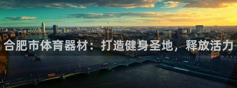 星娱乐包月是干嘛的：合肥市体育器材：打造健身圣地，释