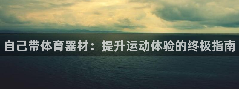 星欧娱乐app最新版本更新内容是什么：自己带体育器材