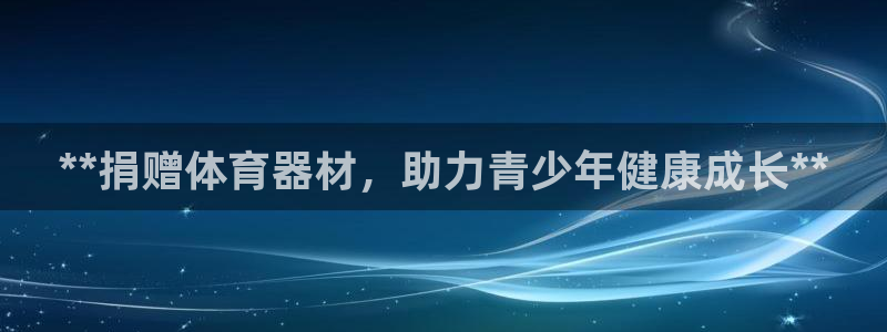 星欧娱乐app最新版本更新内容下载：**捐赠体育器材