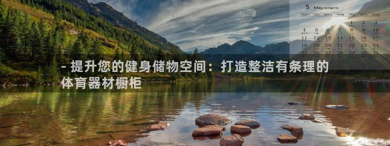 星欧娱乐平台怎么样知乎：- 提升您的健身储物空间：打