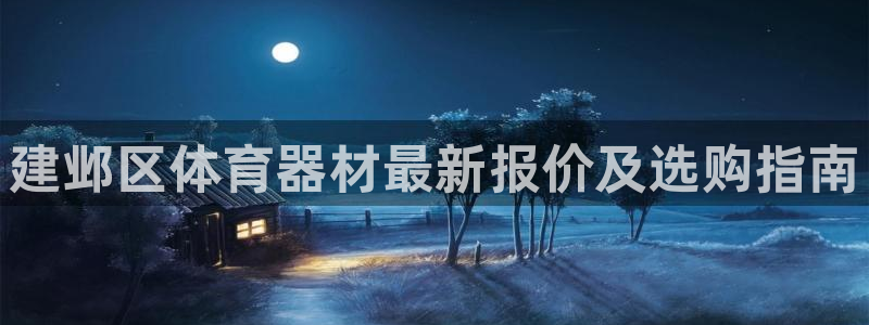 星欧娱乐退款电话人工服务：建邺区体育器材最新报价及选