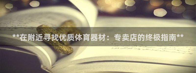 星欧娱乐挂机教程视频：**在附近寻找优质体育器材：专