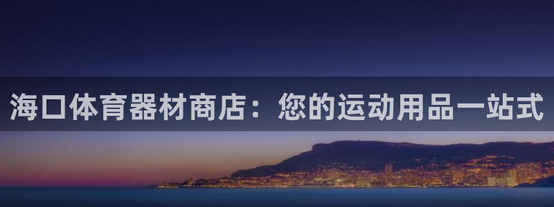 星娱乐online音乐：海口体育器材商店：您的运动用