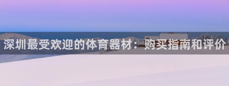星欧娱乐联最新功能介绍：深圳最受欢迎的体育器材：购买