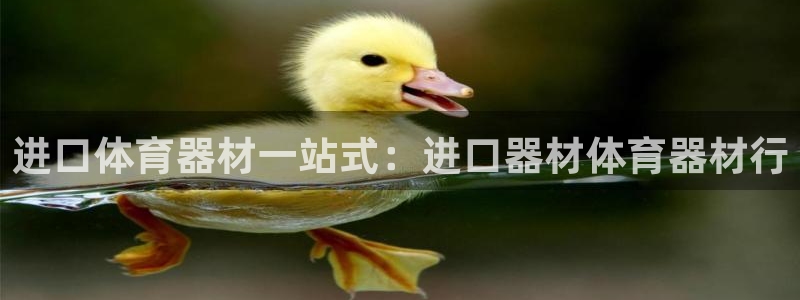 星欧娱乐官方客服联系方式查询：进口体育器材一站式：进