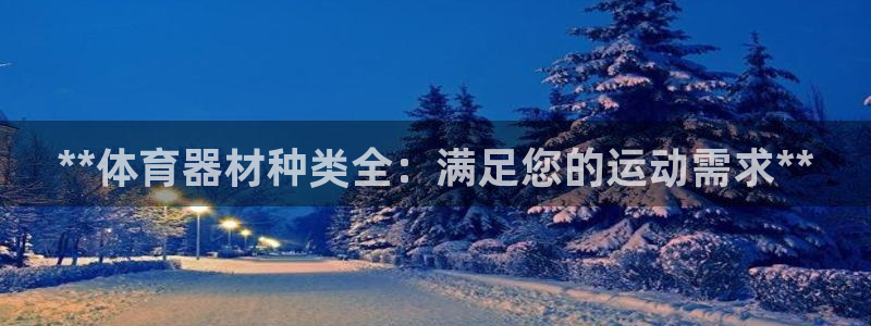 星欧娱乐平台方7O777：**体育器材种类全：满足您