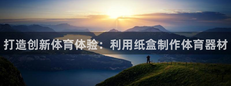 星奥娱乐招聘：打造创新体育体验：利用纸盒制作体育器材